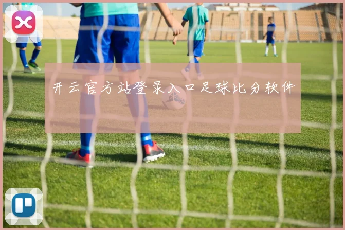 开云官方站登录入口足球比分软件