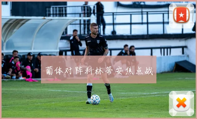 葡体对阵科林蒂安焦点战