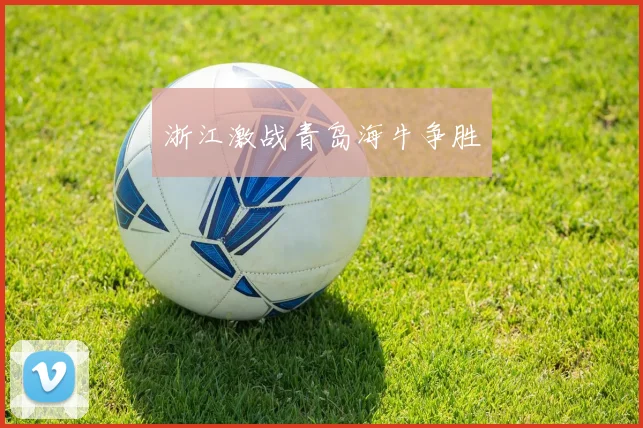 浙江激战青岛海牛争胜
