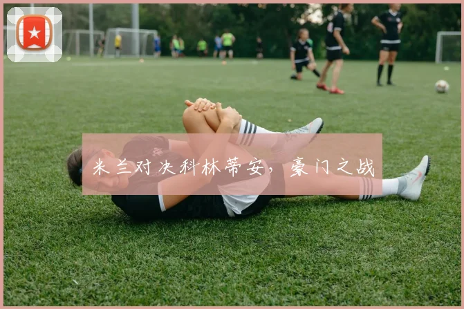 米兰对决科林蒂安，豪门之战