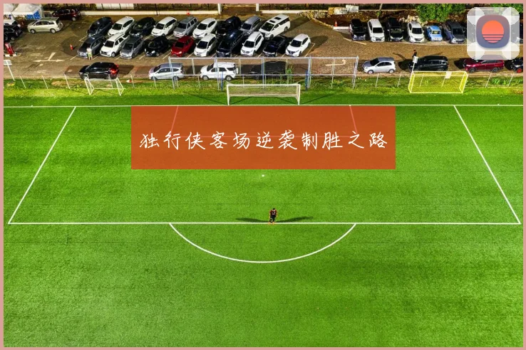 独行侠客场逆袭制胜之路