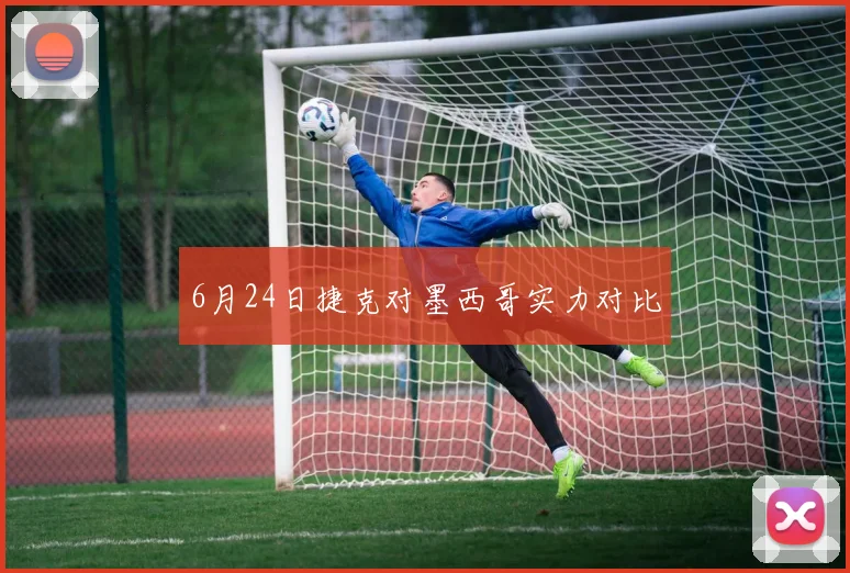 6月24日捷克对墨西哥实力对比