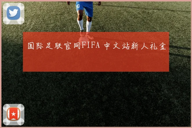 国际足联官网FIFA 中文站新人礼金