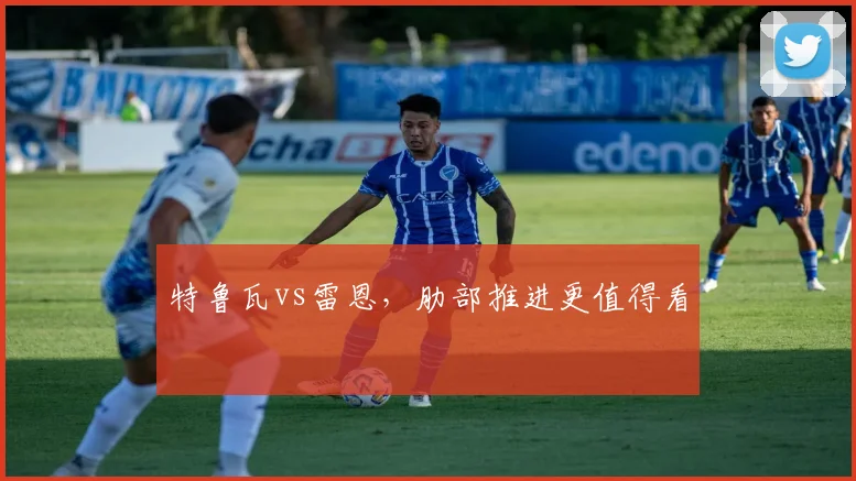 特鲁瓦vs雷恩，肋部推进更值得看