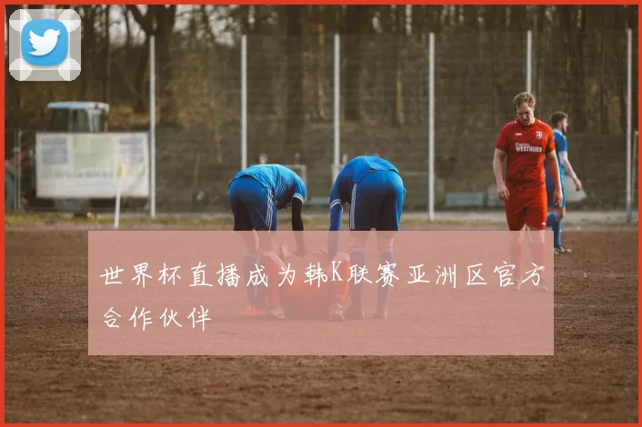 世界杯直播成为韩K联赛亚洲区官方合作伙伴